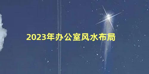 2023年办公室风水布局