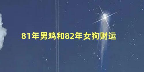 81年男鸡和82年女狗财运