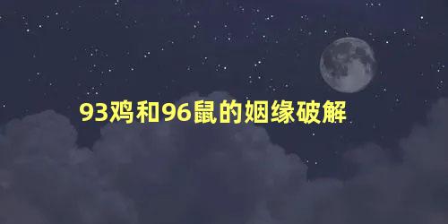 93鸡和96鼠的姻缘破解