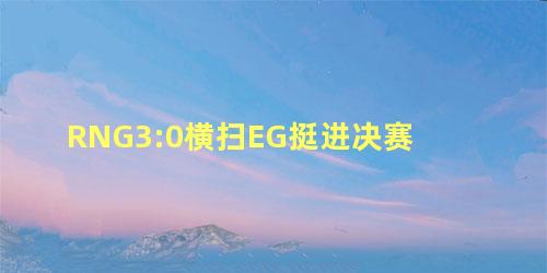 RNG3:0横扫EG挺进决赛