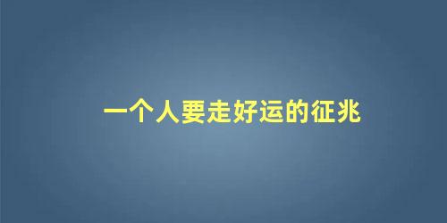 一个人要走好运的征兆
