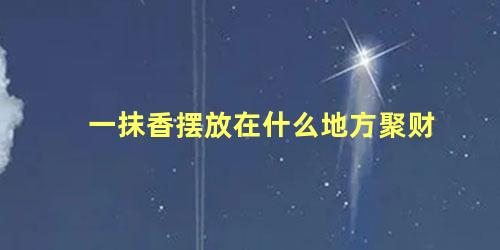 一抹香摆放在什么地方聚财