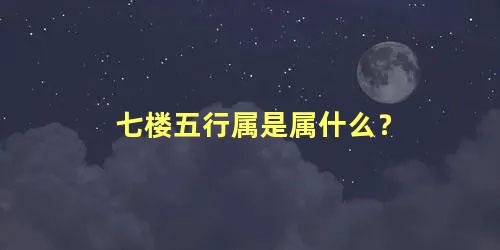 七楼五行属是属什么？