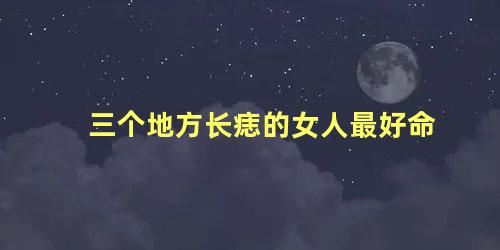 三个地方长痣的女人最好命