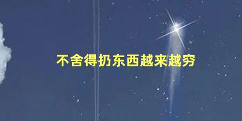 不舍得扔东西越来越穷