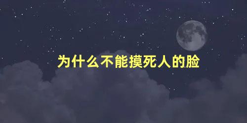为什么不能摸死人的脸