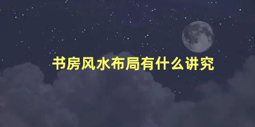 书房风水布局有什么讲究