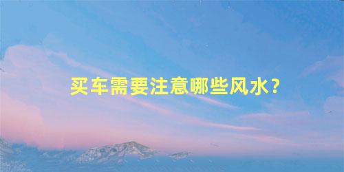 买车需要注意哪些风水？