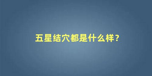 五星结穴都是什么样？