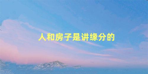 人和房子是讲缘分的