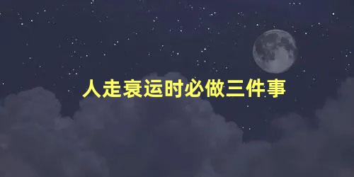 人走衰运时必做三件事
