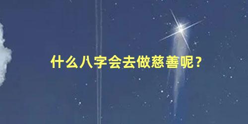 什么八字会去做慈善呢？