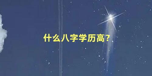 什么八字学历高？