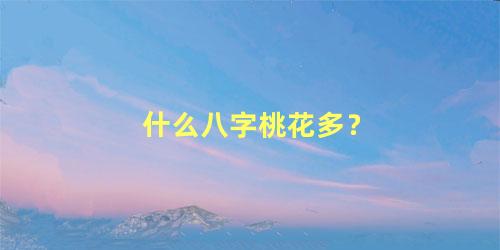 什么八字桃花多？
