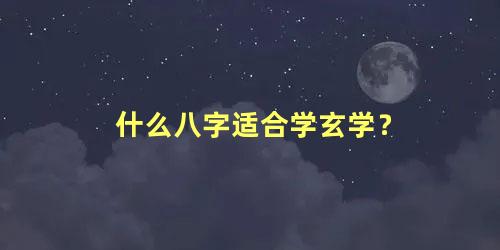 什么八字适合学玄学？