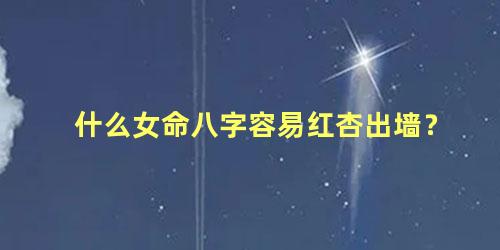 什么女命八字容易红杏出墙？