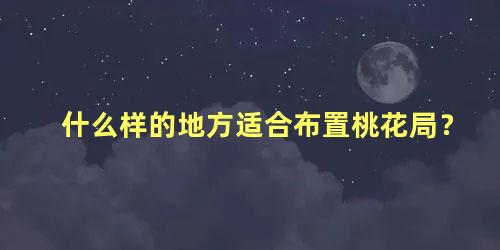 什么样的地方适合布置桃花局？