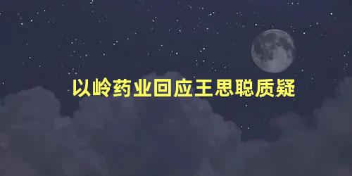 以岭药业回应王思聪质疑