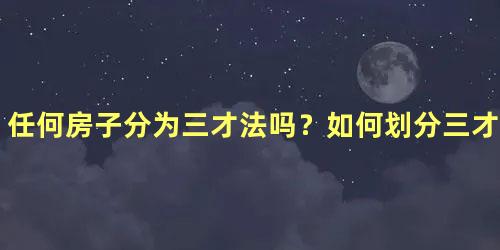 任何房子分为三才法吗？如何划分三才法？