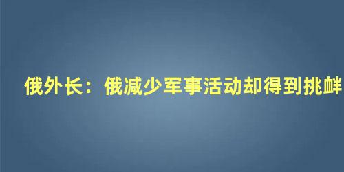 俄外长：俄减少军事活动却得到挑衅