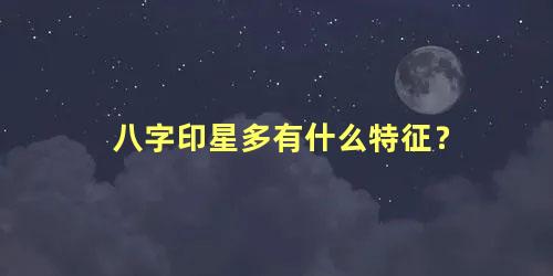 八字印星多有什么特征？