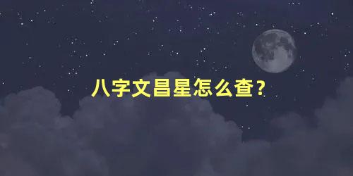 八字文昌星怎么查？