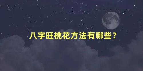 八字旺桃花方法有哪些？