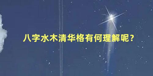 八字水木清华格有何理解呢？