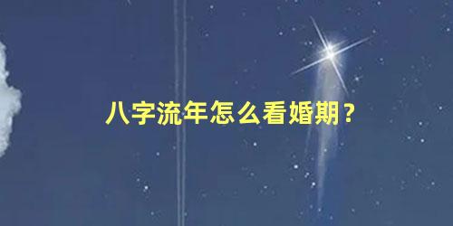 八字流年怎么看婚期？