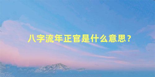 八字流年正官是什么意思？