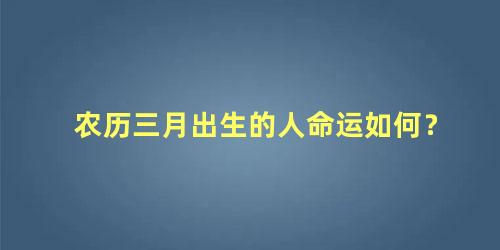 农历三月出生的人命运如何？