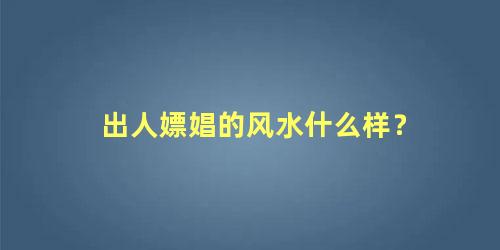 出人嫖娼的风水什么样？