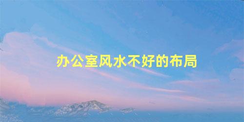 办公室风水不好的布局