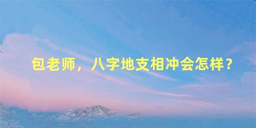 包老师，八字地支相冲会怎样？