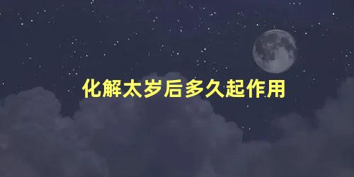 化解太岁后多久起作用