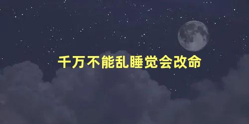 千万不能乱睡觉会改命