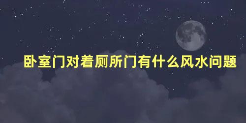 卧室门对着厕所门有什么风水问题