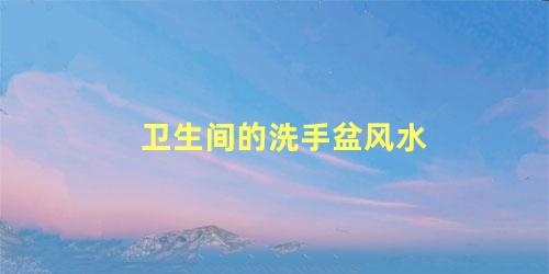 卫生间的洗手盆风水