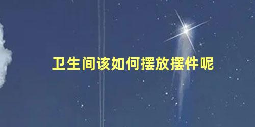 卫生间该如何摆放摆件呢