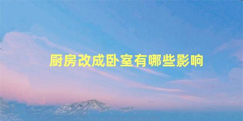 厨房改成卧室有哪些影响