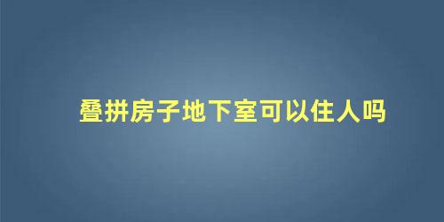 叠拼房子地下室可以住人吗