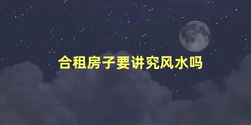 合租房子要讲究风水吗