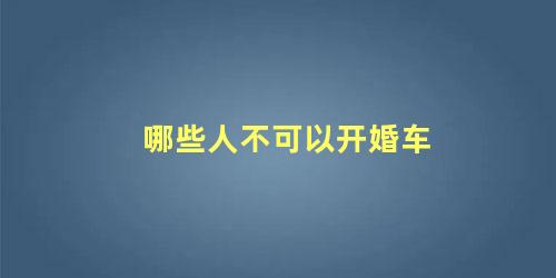 哪些人不可以开婚车