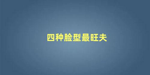 四种脸型最旺夫