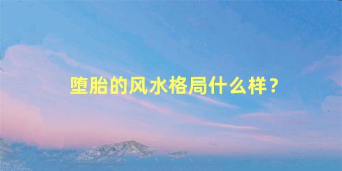 堕胎的风水格局什么样？