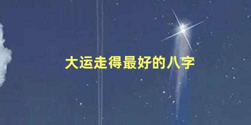 大运走得最好的八字