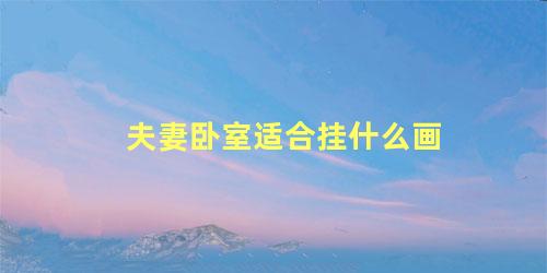 夫妻卧室适合挂什么画