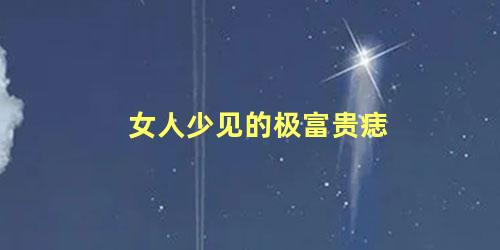 女人少见的极富贵痣