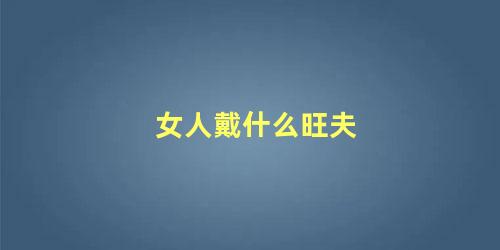 女人戴什么旺夫