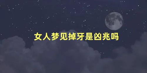 女人梦见掉牙是凶兆吗